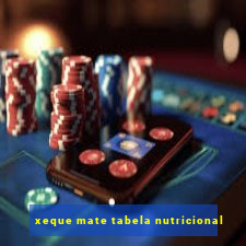 xeque mate tabela nutricional